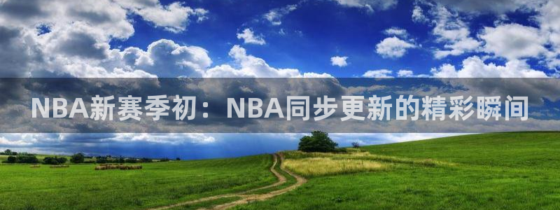 斗球体育网页版：NBA新赛季初：NBA同步更新的精彩瞬间